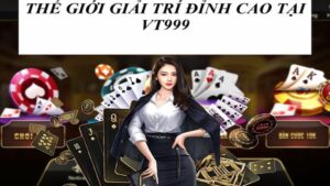 Giải trí không phải suy nghĩ tại VT999